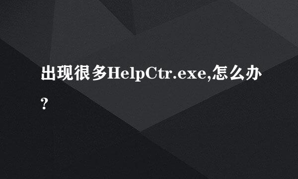 出现很多HelpCtr.exe,怎么办？