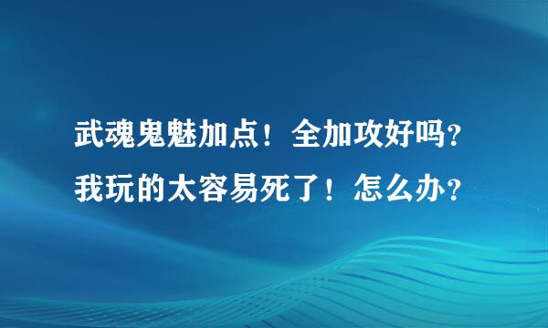 武魂鬼魅加点！全加攻好吗？我玩的太容易死了！怎么办？