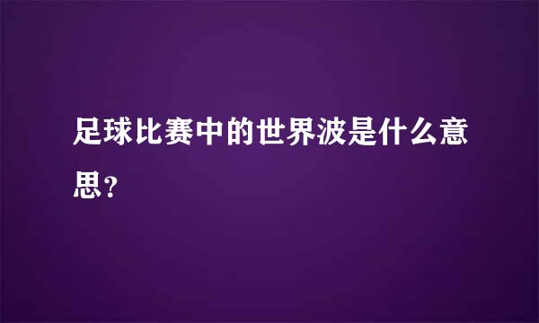 足球比赛中的世界波是什么意思？