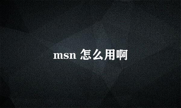 msn 怎么用啊