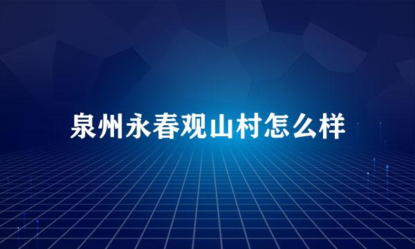 泉州永春观山村怎么样