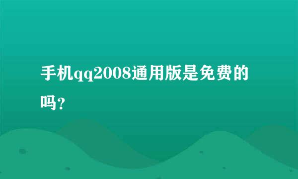 手机qq2008通用版是免费的吗？