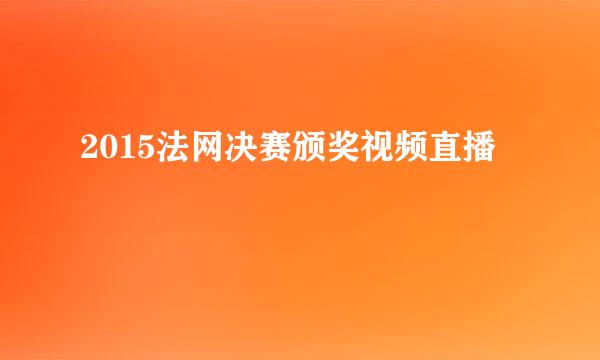 2015法网决赛颁奖视频直播