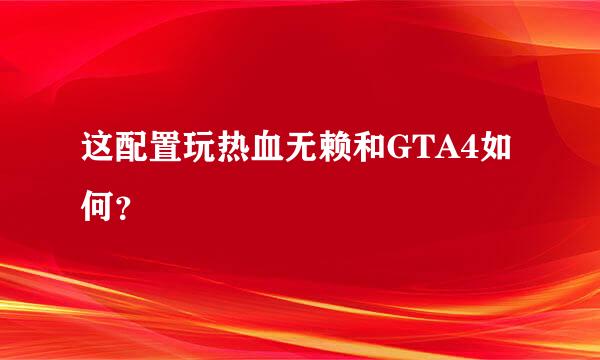 这配置玩热血无赖和GTA4如何？