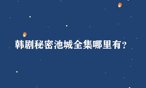 韩剧秘密池城全集哪里有？