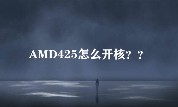 AMD425怎么开核？？