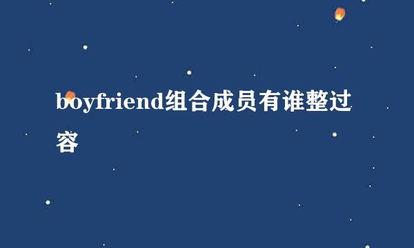 boyfriend组合成员有谁整过容