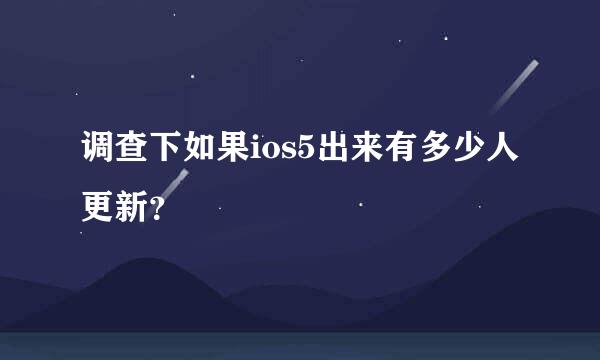 调查下如果ios5出来有多少人更新？