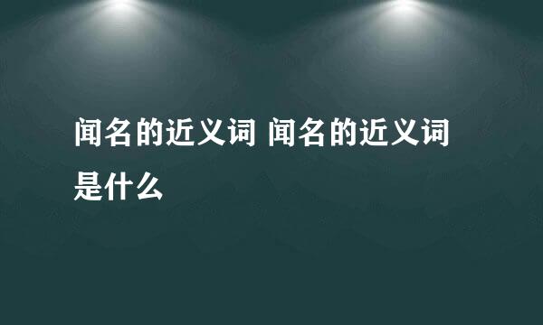 闻名的近义词 闻名的近义词是什么