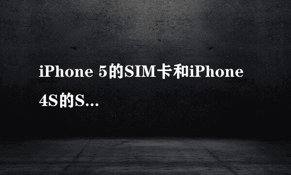 iPhone 5的SIM卡和iPhone 4S的SIM卡是否通用？