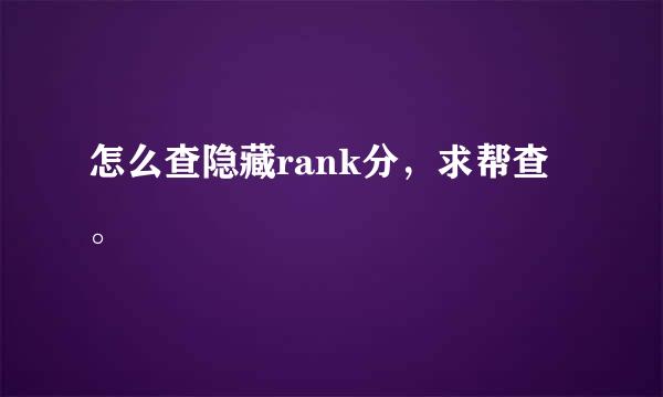 怎么查隐藏rank分，求帮查。