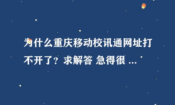 为什么重庆移动校讯通网址打不开了？求解答 急得很 谢谢各位