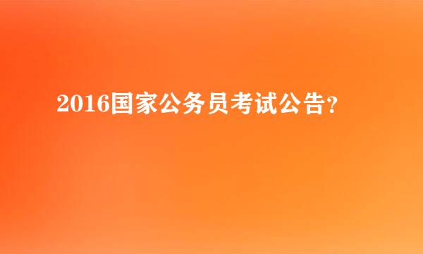 2016国家公务员考试公告？