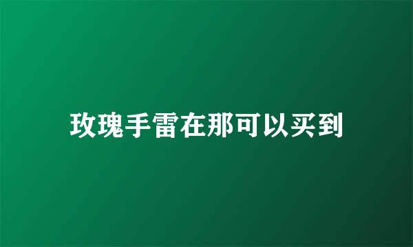 玫瑰手雷在那可以买到