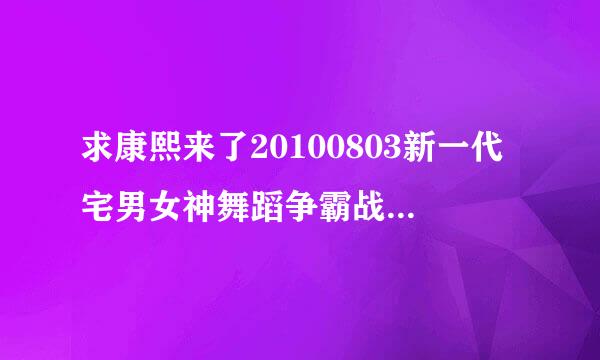 求康熙来了20100803新一代宅男女神舞蹈争霸战里安心亚跟迅猛龙的舞曲