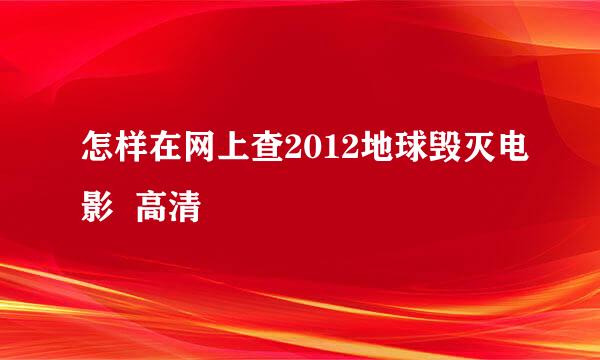 怎样在网上查2012地球毁灭电影  高清