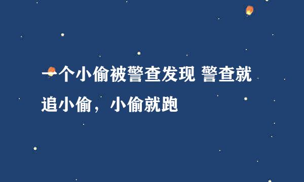 一个小偷被警查发现 警查就追小偷，小偷就跑