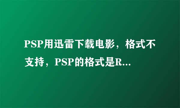 PSP用迅雷下载电影，格式不支持，PSP的格式是RM，怎么更换格式？