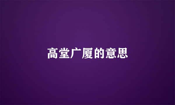 高堂广厦的意思