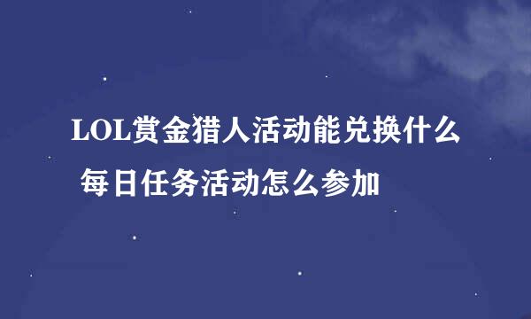 LOL赏金猎人活动能兑换什么 每日任务活动怎么参加