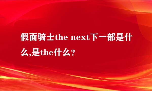 假面骑士the next下一部是什么,是the什么？