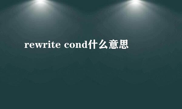 rewrite cond什么意思