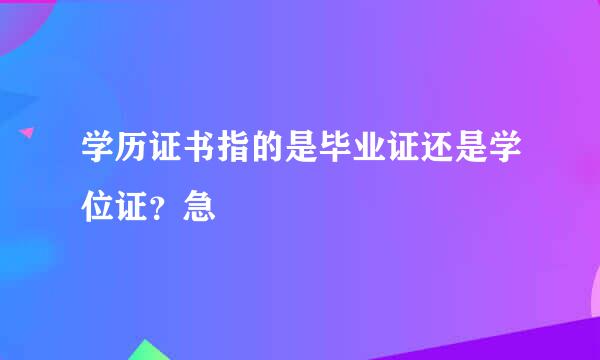 学历证书指的是毕业证还是学位证？急