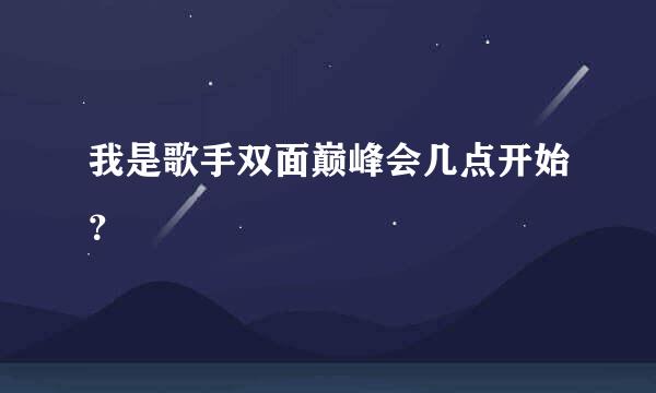 我是歌手双面巅峰会几点开始？