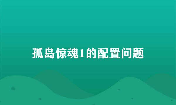 孤岛惊魂1的配置问题