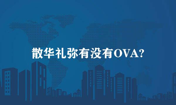 散华礼弥有没有OVA?