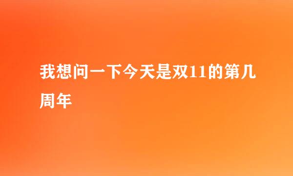 我想问一下今天是双11的第几周年