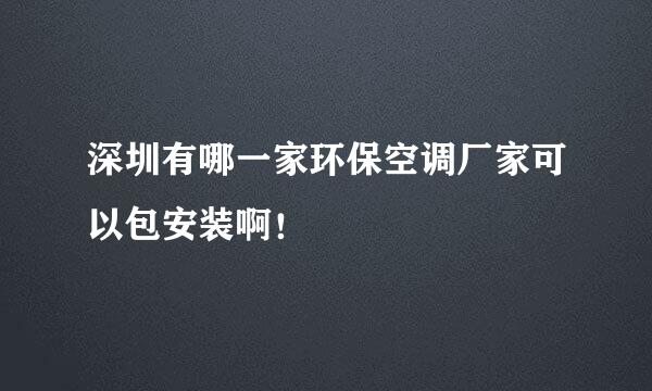 深圳有哪一家环保空调厂家可以包安装啊！