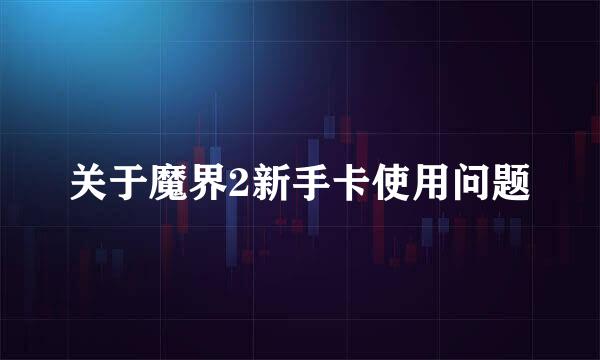 关于魔界2新手卡使用问题