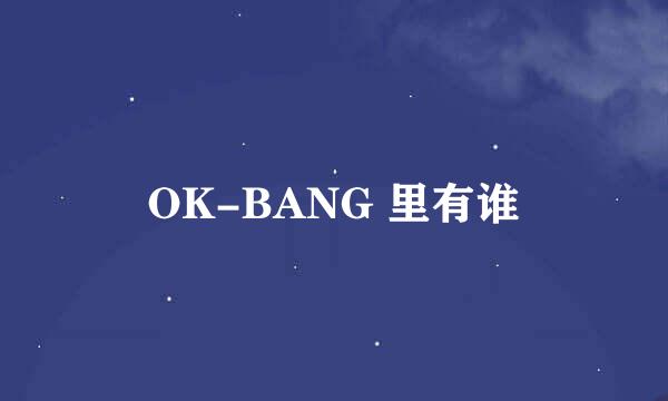 OK-BANG 里有谁