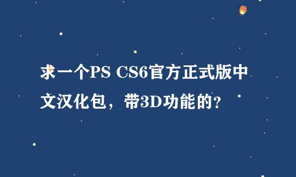 求一个PS CS6官方正式版中文汉化包，带3D功能的？