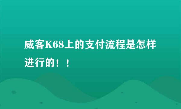 威客K68上的支付流程是怎样进行的！！