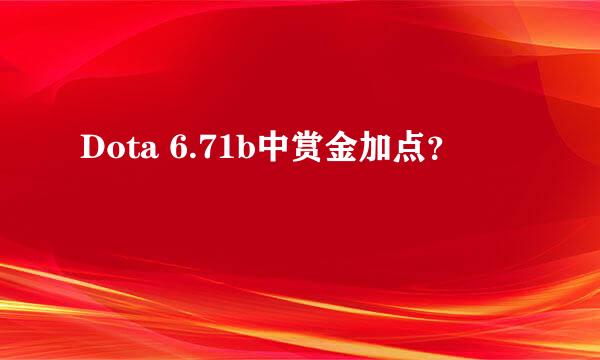 Dota 6.71b中赏金加点？