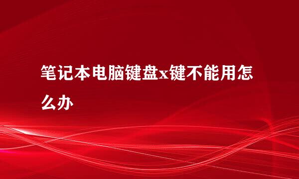 笔记本电脑键盘x键不能用怎么办