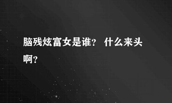 脑残炫富女是谁？ 什么来头啊？