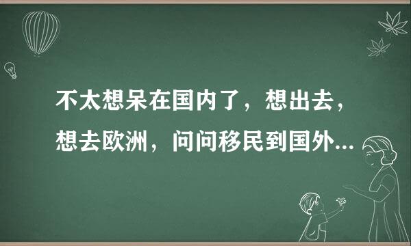 不太想呆在国内了，想出去，想去欧洲，问问移民到国外大概多少钱呢？