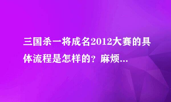 三国杀一将成名2012大赛的具体流程是怎样的？麻烦标明时间。谢谢！