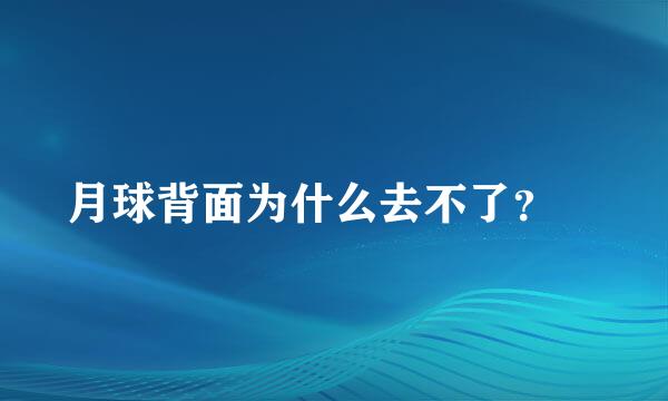 月球背面为什么去不了？ 