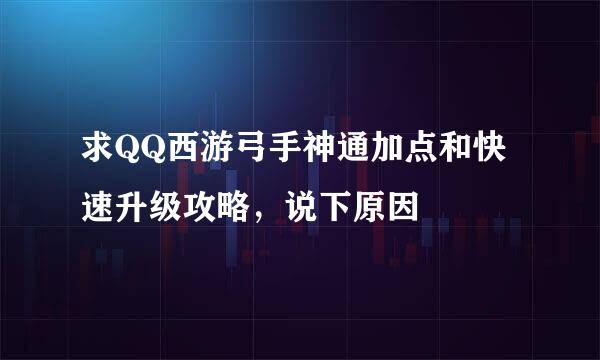 求QQ西游弓手神通加点和快速升级攻略，说下原因