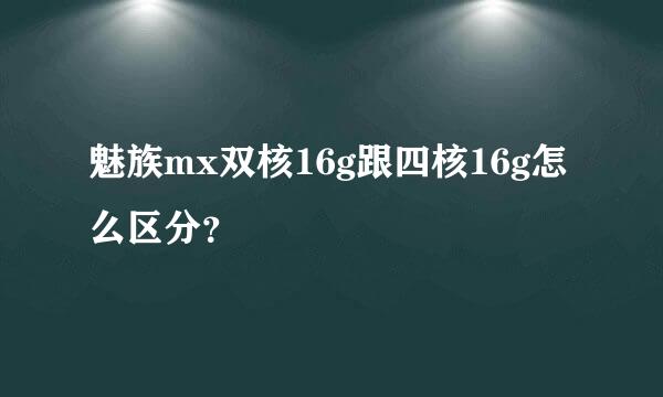 魅族mx双核16g跟四核16g怎么区分？