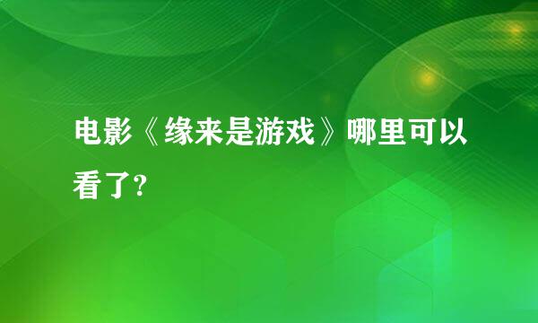 电影《缘来是游戏》哪里可以看了?