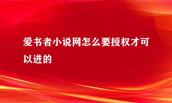 爱书者小说网怎么要授权才可以进的