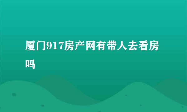 厦门917房产网有带人去看房吗