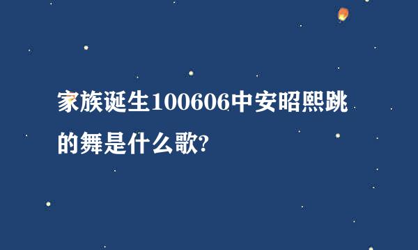 家族诞生100606中安昭熙跳的舞是什么歌?