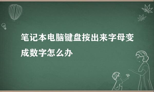 笔记本电脑键盘按出来字母变成数字怎么办