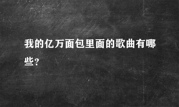 我的亿万面包里面的歌曲有哪些？